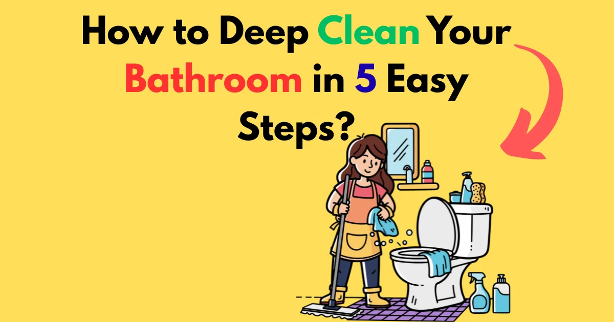 How to Deep Clean Your Bathroom in 5 Easy Steps?