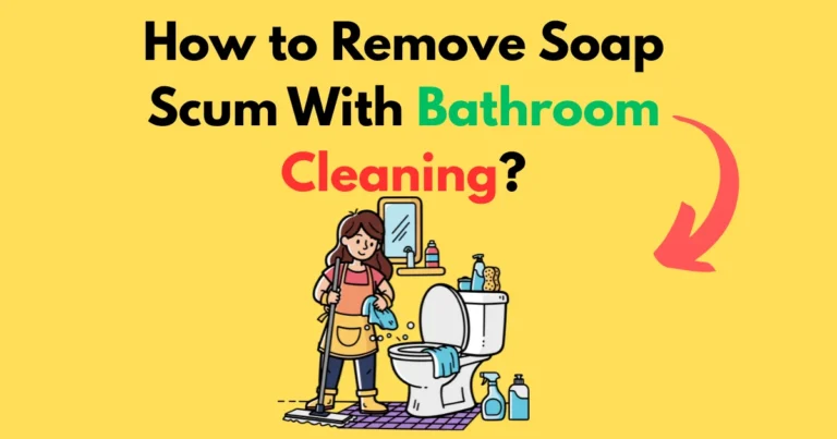 How to Remove Soap Scum With Bathroom Cleaning?