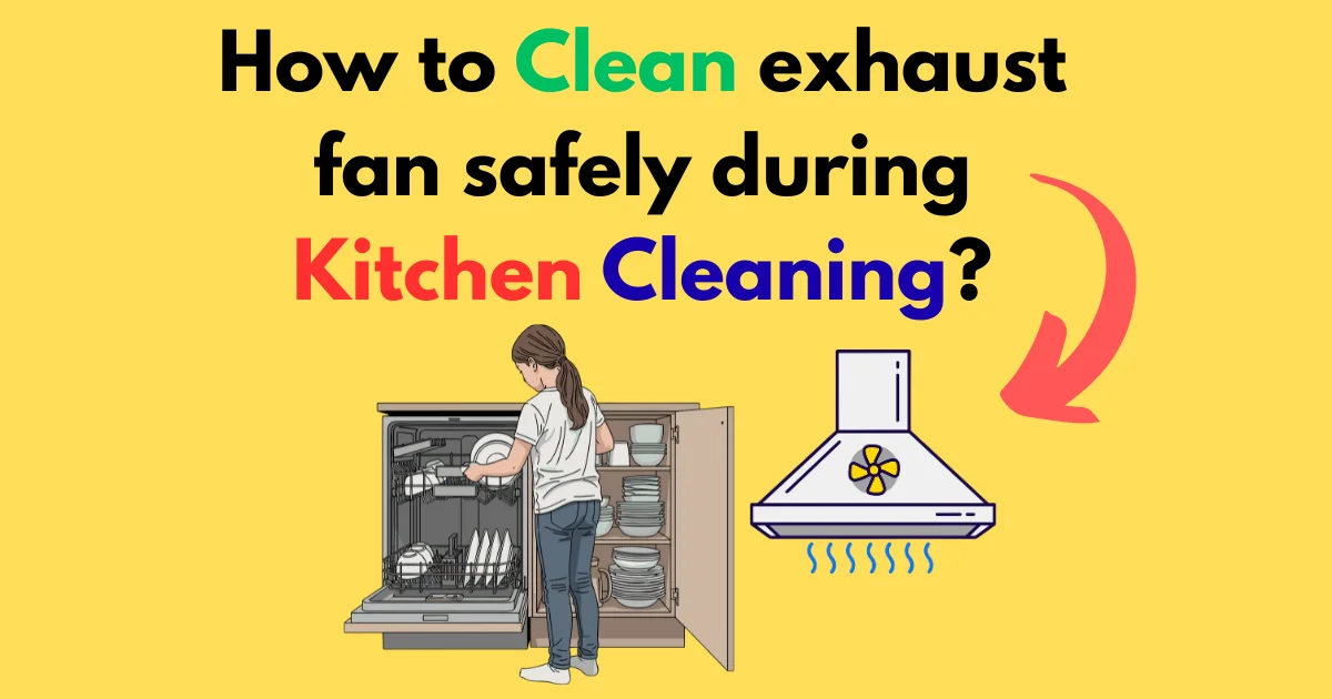 How to clean exhaust fan safely during Kitchen Cleaning?
