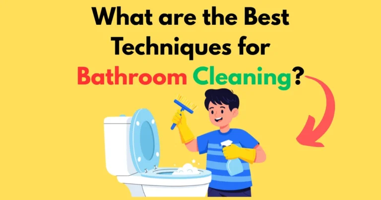 What are the Best Techniques for Bathroom Cleaning?