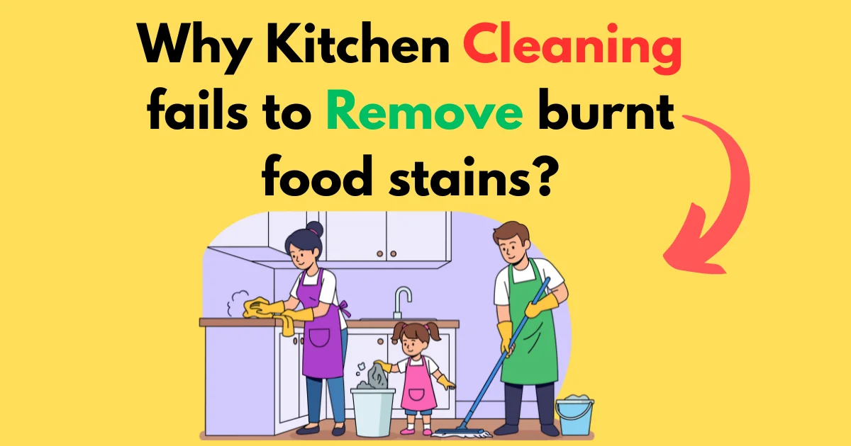 Why Kitchen Cleaning fails to remove burnt food stains?
