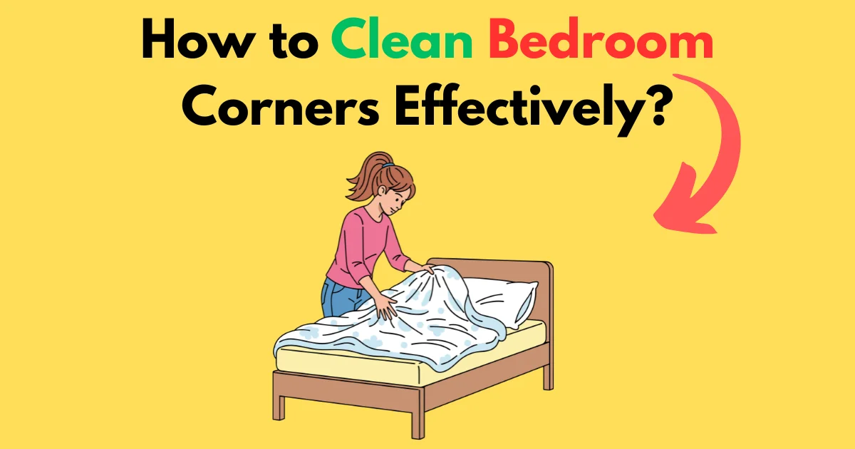 How to Clean Bedroom Corners Effectively?