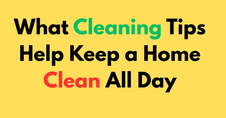 What Cleaning Tips Help Keep a Home Clean All Day
