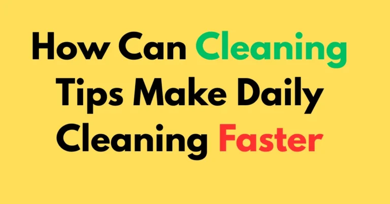 How can cleaning tips make daily cleaning faster