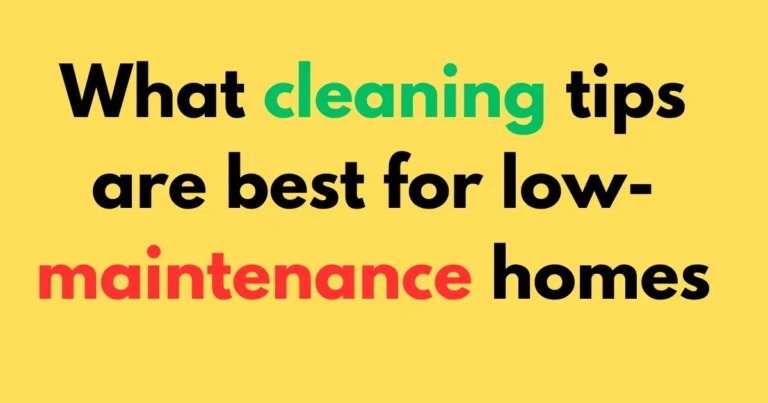 What cleaning tips are best for low-maintenance homes