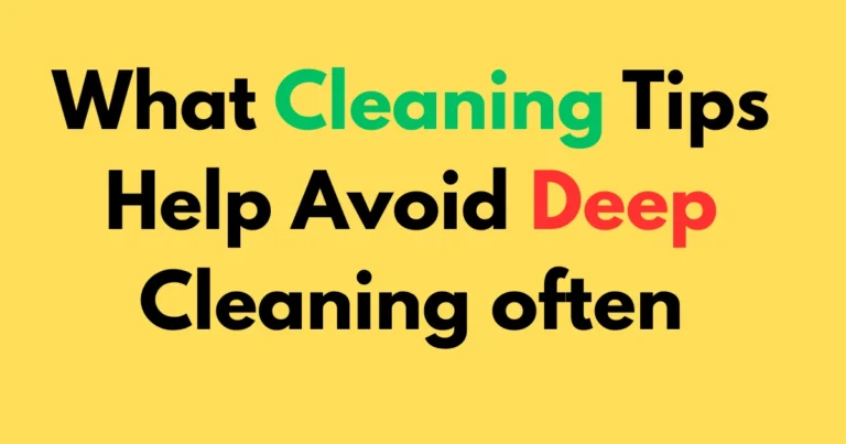 What cleaning tips help avoid deep cleaning often